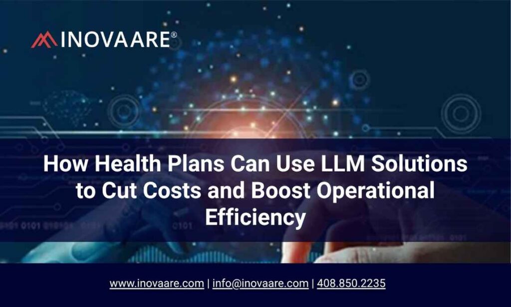 Inovaare-How Health Plans Can Use LLM Solutions to Cut Costs and Boost Operational Efficiency