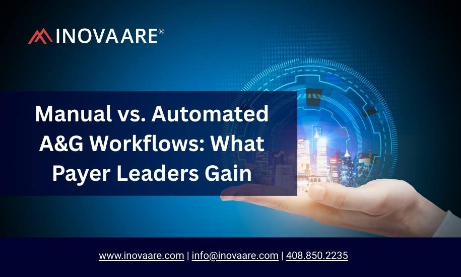 Inovaare- Manual vs. Automated A&G Workflows: What Payer Leaders Gain