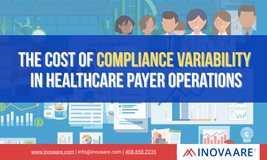 The Cost of Compliance Variability In Healthcare Payer Operations