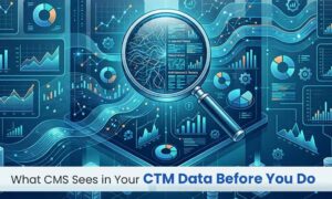 What CMS Sees in Your CTM Data Before You Do